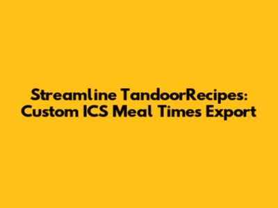 Streamline TandoorRecipes: Custom ICS Meal Times Export