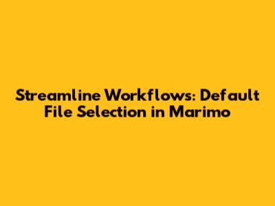 Streamline Workflows: Default File Selection in Marimo