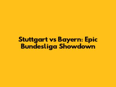Stuttgart vs Bayern: Epic Bundesliga Showdown