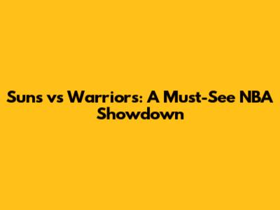 Suns vs Warriors: A Must-See NBA Showdown