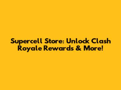 Supercell Store: Unlock Clash Royale Rewards & More!