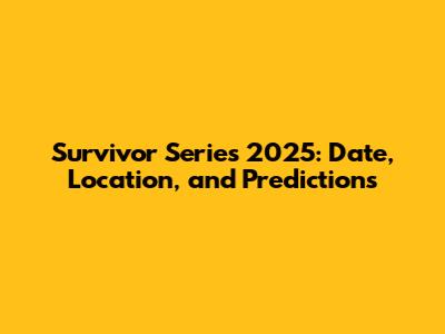 Survivor Series 2025: Date, Location, and Predictions