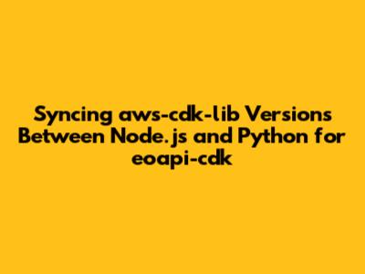 Syncing `aws-cdk-lib` Versions Between Node.js and Python for `eoapi-cdk`