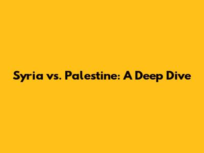 Syria vs. Palestine: A Deep Dive