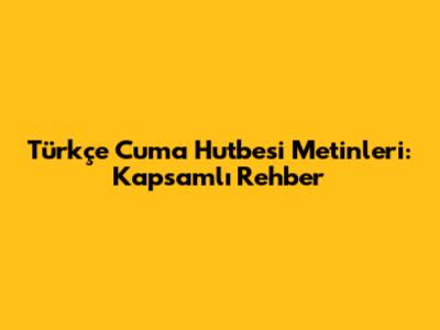Türkçe Cuma Hutbesi Metinleri: Kapsamlı Rehber