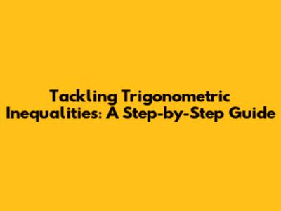 Tackling Trigonometric Inequalities: A Step-by-Step Guide