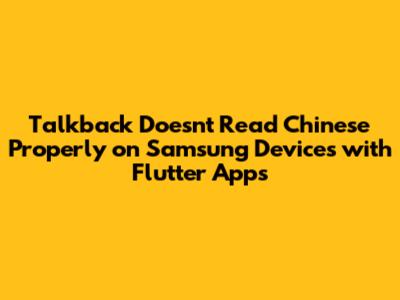 Talkback Doesn't Read Chinese Properly on Samsung Devices with Flutter Apps