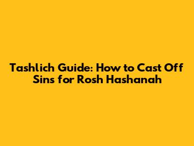 Tashlich Guide: How to Cast Off Sins for Rosh Hashanah