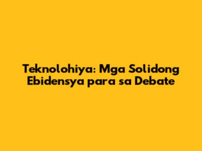 Teknolohiya: Mga Solidong Ebidensya para sa Debate
