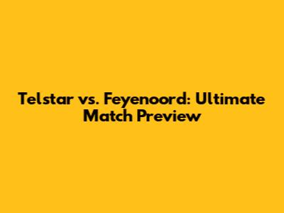 Telstar vs. Feyenoord: Ultimate Match Preview