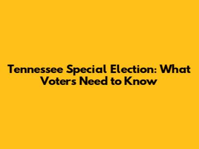 Tennessee Special Election: What Voters Need to Know
