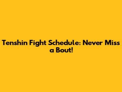 Tenshin Fight Schedule: Never Miss a Bout!