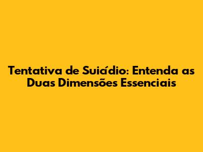 Tentativa de Suicídio: Entenda as Duas Dimensões Essenciais