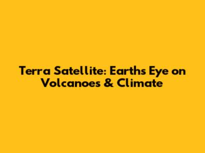 Terra Satellite: Earth's Eye on Volcanoes & Climate