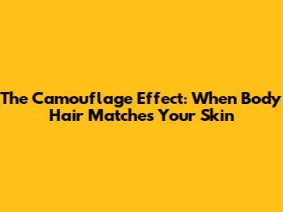 The Camouflage Effect: When Body Hair Matches Your Skin
