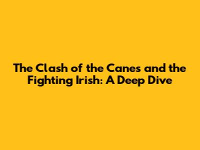 The Clash of the Canes and the Fighting Irish: A Deep Dive