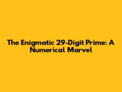 The Enigmatic 29-Digit Prime: A Numerical Marvel