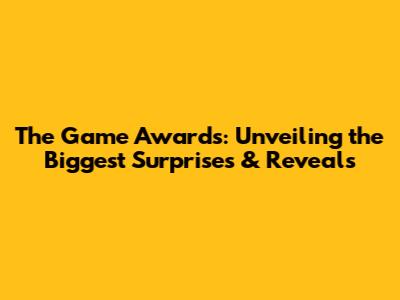 The Game Awards: Unveiling the Biggest Surprises & Reveals