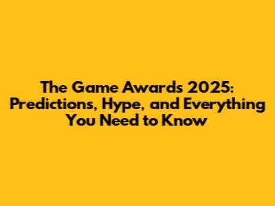 The Game Awards 2025: Predictions, Hype, and Everything You Need to Know