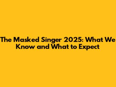 The Masked Singer 2025: What We Know and What to Expect