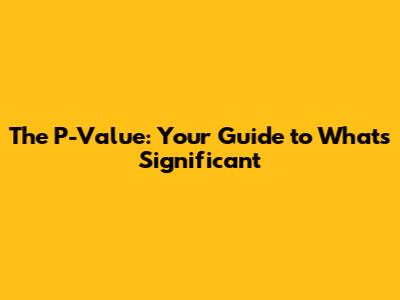 The P-Value: Your Guide to What's Significant