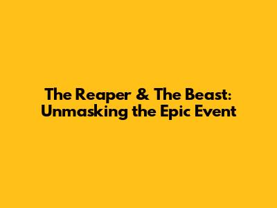 The Reaper & The Beast: Unmasking the Epic Event