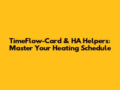 TimeFlow-Card & HA Helpers: Master Your Heating Schedule