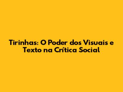 Tirinhas: O Poder dos Visuais e Texto na Crítica Social