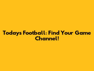 Today's Football: Find Your Game Channel!