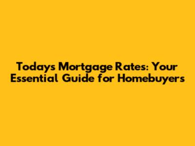 Today's Mortgage Rates: Your Essential Guide for Homebuyers