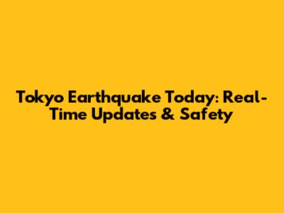 Tokyo Earthquake Today: Real-Time Updates & Safety