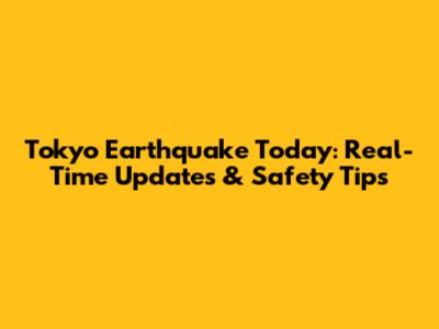 Tokyo Earthquake Today: Real-Time Updates & Safety Tips