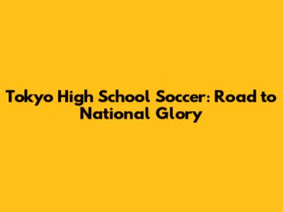 Tokyo High School Soccer: Road to National Glory