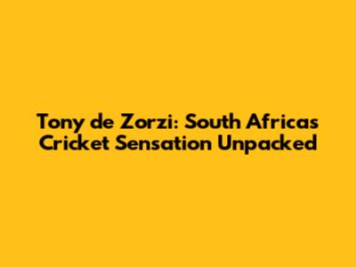 Tony de Zorzi: South Africa's Cricket Sensation Unpacked