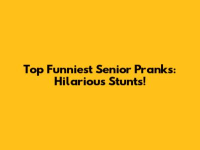 Top Funniest Senior Pranks: Hilarious Stunts!