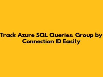 Track Azure SQL Queries: Group by Connection ID Easily