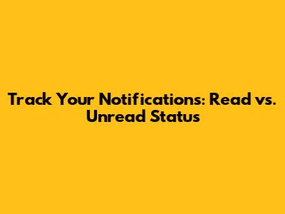 Track Your Notifications: Read vs. Unread Status