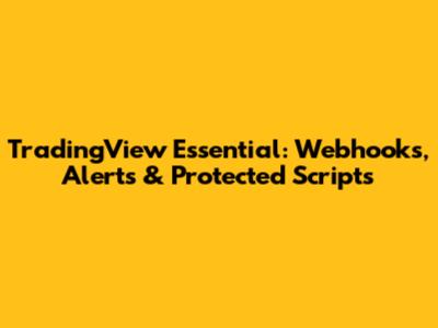 TradingView Essential: Webhooks, Alerts & Protected Scripts
