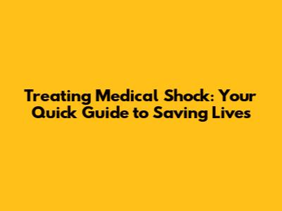 Treating Medical Shock: Your Quick Guide to Saving Lives