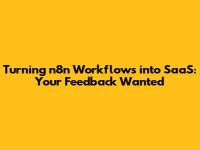 Turning n8n Workflows into SaaS: Your Feedback Wanted