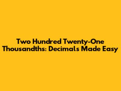Two Hundred Twenty-One Thousandths: Decimals Made Easy