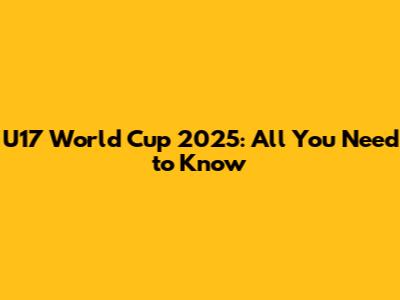 U17 World Cup 2025: All You Need to Know