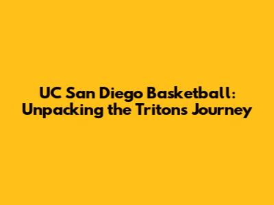 UC San Diego Basketball: Unpacking the Tritons' Journey