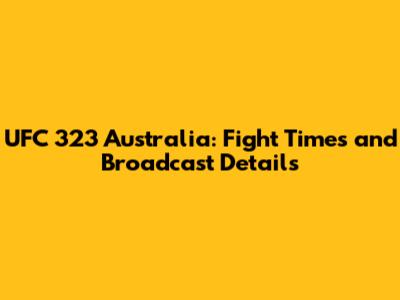 UFC 323 Australia: Fight Times and Broadcast Details