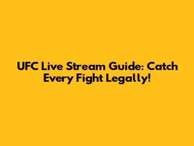 UFC Live Stream Guide: Catch Every Fight Legally!