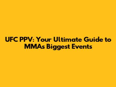 UFC PPV: Your Ultimate Guide to MMA's Biggest Events