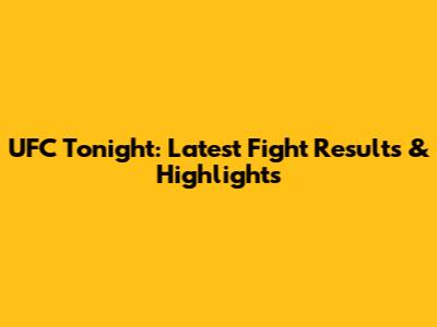 UFC Tonight: Latest Fight Results & Highlights