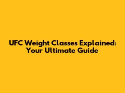 UFC Weight Classes Explained: Your Ultimate Guide