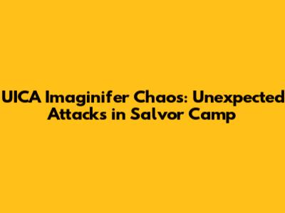UICA Imaginifer Chaos: Unexpected Attacks in Salvor Camp
