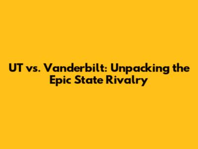 UT vs. Vanderbilt: Unpacking the Epic State Rivalry